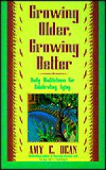 Growing Older, Growing Better: Daily Meditations for Celebrating Aging - Amy E. Dean