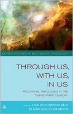 Through Us, with Us, in Us: Relational Theologies in the Twenty-first Century - Lisa Isherwood, Elaine Bellchambers, Jenny Daggers, Natalie K. Watson, Mary Condren, Ursula King, Carter Heyward, Susannah Cornwall, Beverley Clark, Mary Grey, Catherine Keller, Diarmuid O'Murchu, June Boyce-Tillman, Maaike De Haardt