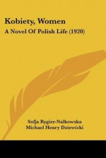 Kobiety, Women: A Novel of Polish Life (1920) - Zofia Nałkowska, Michael Henry Dziewicki, Sofja Rygier-Nalkowska