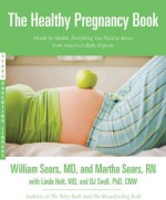 The Healthy Pregnancy Book: Month by Month, Everything You Need to Know from America's Baby Experts - Martha Sears, William Sears, Linda Holt, BJ Snell