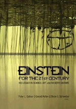 Einstein for the 21st Century: His Legacy in Science, Art, and Modern Culture - Peter Galison, Gerald Holton, Silvan S. Schweber