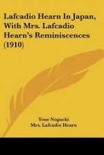 Lafcadio Hearn in Japan, with Mrs. Lafcadio Hearn's Reminiscences (1910) - Yone Noguchi, Mrs. Lafcadio Hearn