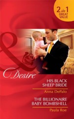 His Black Sheep Bride / The Billionaire Baby Bombshell (Mills & Boon Desire): His Black Sheep Bride / The Billionaire Baby Bombshell - Anna DePalo, Paula Roe