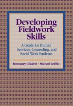 Developing Fieldwork Skills: A Guide for Human Services, Counseling, and Social Work Students - Rosemary Chiaferi, Michael Griffin