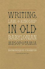 Writing, Law, and Kingship in Old Babylonian Mesopotamia - Dominique Charpin, Jane Marie Todd