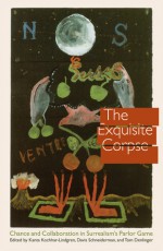 The Exquisite Corpse: Chance and Collaboration in Surrealism's Parlor Game - Kanta Kochhar-Lindgren, Davis Schneiderman, Tom Denlinger