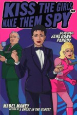 Kiss the Girls and Make Them Spy: An Original Jane Bond Parody - Mabel Maney