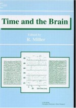 Time and the Brain (Conceptual Advances in Brain Research) - R. Miller