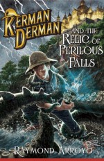 Kerman Derman and the Relic of Perilous Falls - Raymond Arroyo