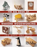 The Big Book of Weekend Woodworking: 150 Easy Projects (Big Book of ... Series) - John A. Nelson, Joyce Nelson