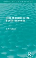 Free-Thought in the Social Sciences (Routledge Revivals): Volume 14 - J.A. Hobson