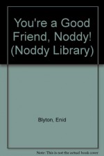 You're A Good Friend, Noddy! - Enid Blyton, Stella Maidment, Mary Cooper