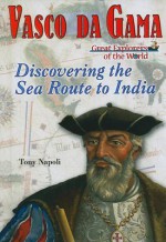 Vasco Da Gama: Discovering the Sea Route to India - Tony Napoli