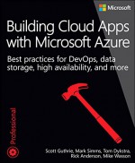 Building Cloud Apps with Microsoft Azure: Best Practices for DevOps, Data Storage, High Availability, and More - Scott Guthrie, Mark Simms, Tom Dykstra, Rick Anderson, Mike Wasson