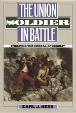 The Union Soldier in Battle: Enduring the Ordeal of Combat - Earl J. Hess