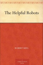 The Helpful Robots - Robert Shea