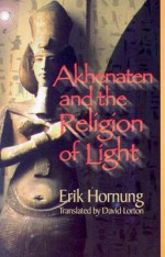 Akhenaten and the Religion of Light: Die Religion des Lichtes - Erik Hornung