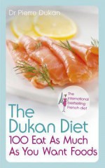 The Dukan Diet 100 Eat as Much as You Want Foods - Pierre Dukan