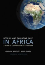 Hospice and Palliative Care in Africa: A Review of Developments and Challenges - Michael Wright, David Clark