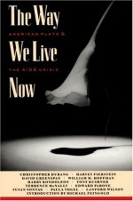 The Way We Live Now: American Plays and the AIDS Crisis - Elizabeth Osborn, Terrence McNally, Tony Kushner, Christopher Durang, Lanford Wilson, Susan Sontag, Harry Kondoleon, David Greenspan, Paula Vogel