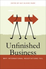 Unfinished Business: Why International Negotiations Fail - Guy Olivier Faure