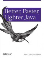 Better, Faster, Lighter Java - Bruce A. Tate, Justin Gehtland