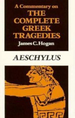 A Commentary on The Complete Greek Tragedies. Aeschylus - James C. Hogan