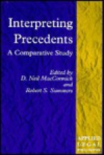 Interpreting Precedents: A Comparative Study - Neil MacCormick, Robert S. Summers, D. Neil Maccormick