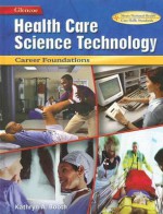 Health Care Science Technology: Career Foundations, Student Edition - Kathryn A. Booth