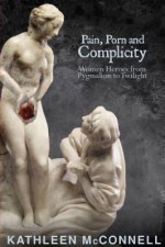 Pain, Porn and Complicity: Women Heroes from Pygmalian to Twilight - Kathleen McConnell