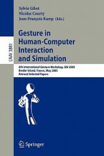 Gesture in Human-Computer Interaction and Simulation: 6th International Gesture Workshop, GW 2005, Berder Island, France, May 18-20, 2005, Revised Selected Papers - Sylvie Gibet