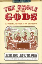 The Smoke of the Gods: A Social History of Tobacco - Eric Burns