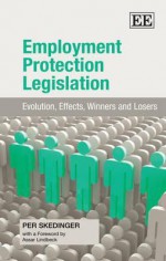 Employment Protection Legisation: Evolution, Effects, Winners and Losers - Per Skedinger, Laura A. Wideburg, Assar Lindbeck