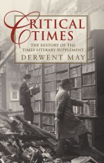 Critical Times: The History of the Times Literary Supplement - Derwent May