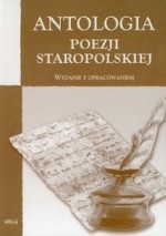 Antologia poezji staropolskiej - Jan Kochanowski, Jan Andrzej Morsztyn, Wacław Potocki, Ignacy Krasicki, Mikołaj Sęp Szarzyński, Daniel Naborowski