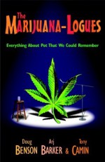 The Marijuana-logues: Everything About Pot That We Could Remember - Doug Benson, Tony Camin, Arj Barker