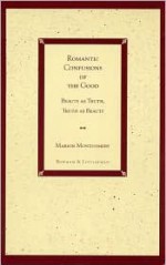 Romantic Confusions of the Good: Beauty as Truth, Truth Beauty - Marion Montgomery