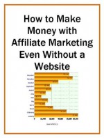 How to Make Money with Affiliate Marketing Even Without a Website (Marketing Matters) - Evelyn Trimborn, Joan Mullally