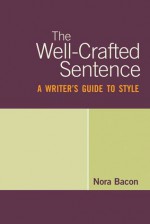 The Well-Crafted Sentence: A Writer's Guide to Style - Nora Bacon