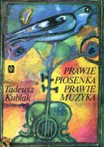 Prawie piosenka, prawie muzyka - Tadeusz Kubiak