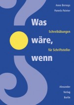 Was wäre, wenn?: Schreibübungen für Schriftsteller (German Edition) - Anne Bernays, Pamela Painter