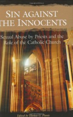 Sin Against the Innocents: Sexual Abuse by Priests and the Role of the Catholic Church - Thomas G. Plante