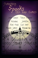 Something Spooky This Way Comes - Jennifer Johnson, Maddie James, Janet Eaves, Magdalena Scott, Lozi Hart, Keri Ford, J.W. Keleher, Tonya Kappes