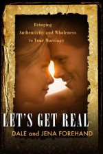 Let's Get Real: Bringing Authenticity and Wholeness to Your Marriage - Dale Forehand, Jena Forehand, Michael M. Smith