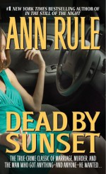 Dead By Sunset: Perfect Husband, Perfect Killer? - Ann Rule