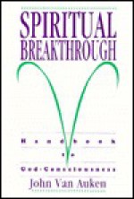 Spiritual Breakthrough: Handbook to God-Consciousness - John Van Auken