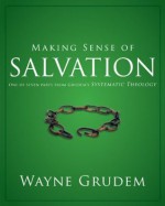 Making Sense of Salvation: One of Seven Parts from Grudem's Systematic Theology (Making Sense of Series) - Wayne Grudem