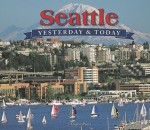 Seattle Yesterday and Today - J. Kingston Pierce