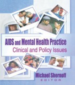 AIDS and Mental Health Practice: Clinical and Policy Issues (Haworth Psychosocial Issues of Hiv/Aids) - R. Dennis Shelby, Michael Shernoff