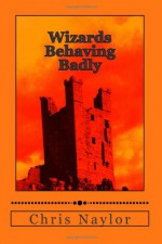 Wizards Behaving Badly - Chris Naylor